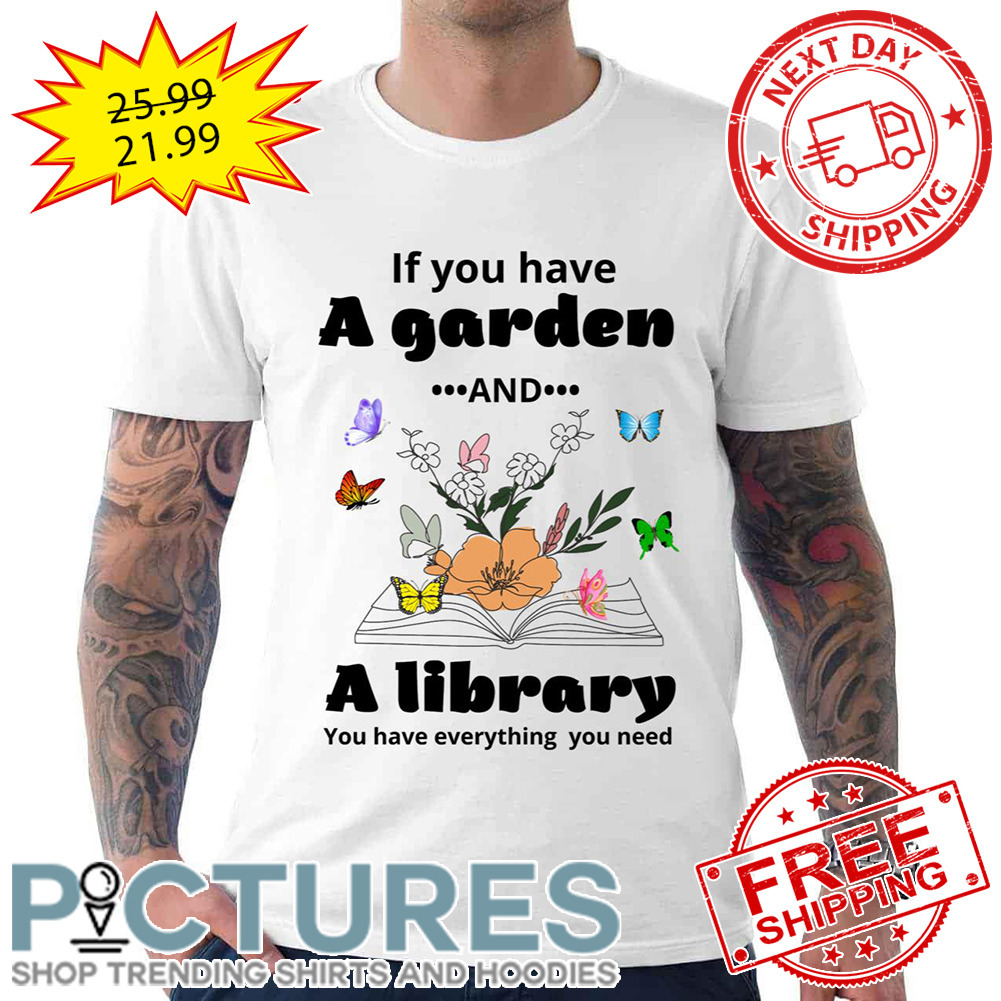 Book If You Have A Garden And A Library You Have Everything You Need shirt