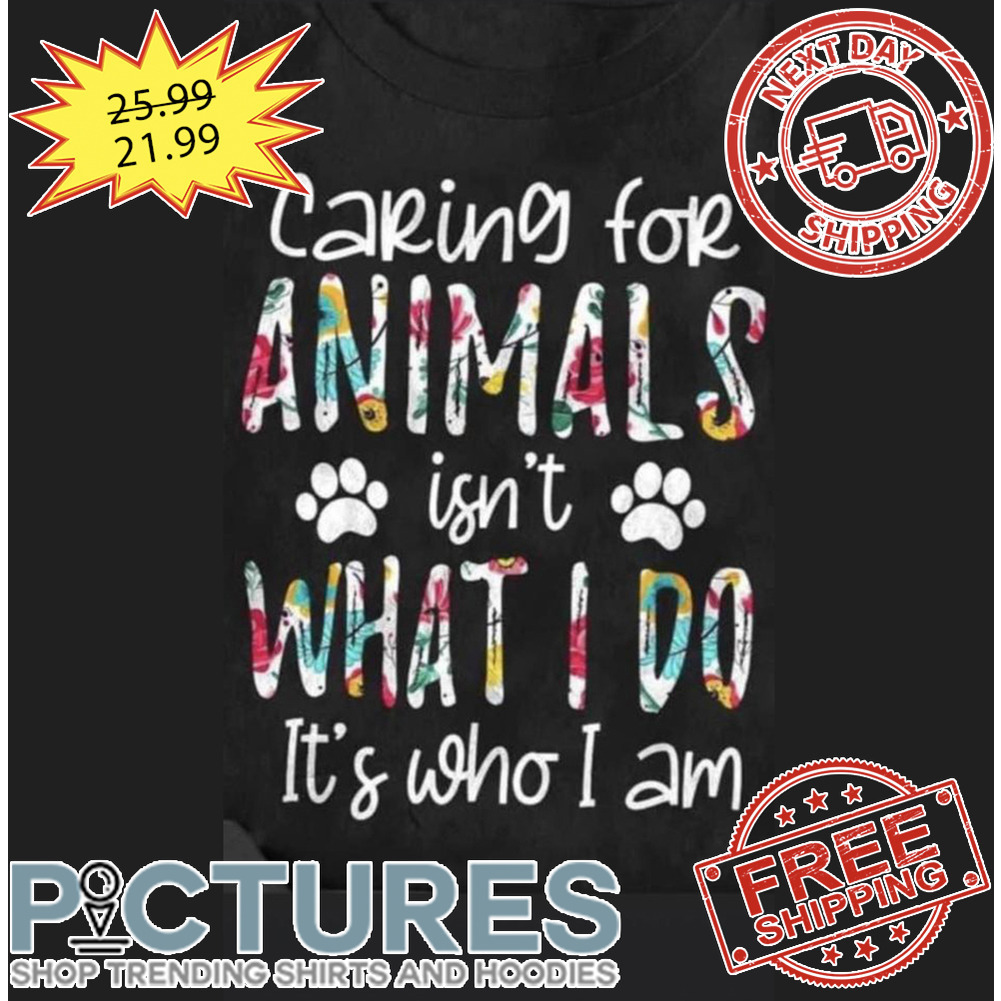 Floral Caring For Animals Isn't What I Do shirt