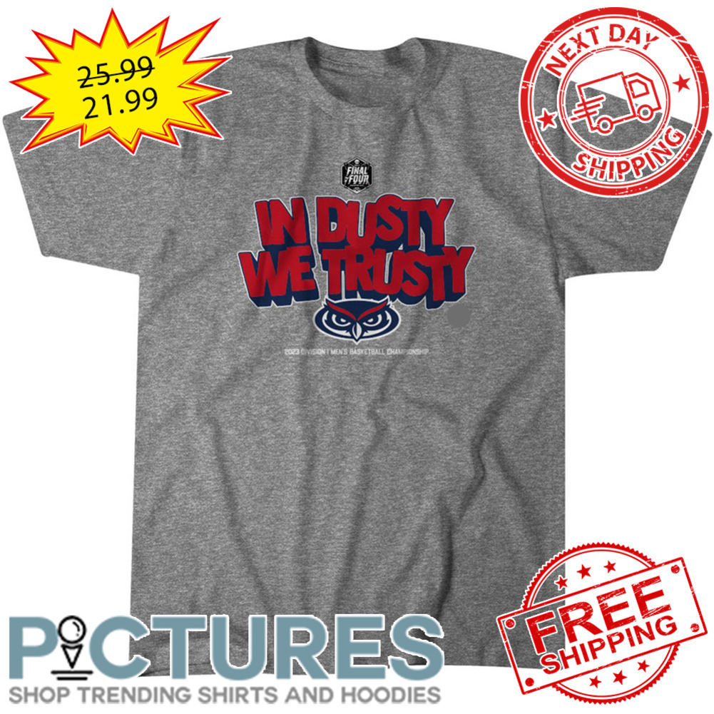 Florida Atlantic Owls In Dusty We Trusty 2023 Division I Men's Basketball Championship shirt