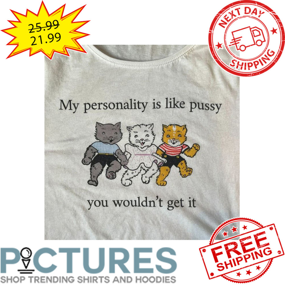 Fox And Cat My Personality Is Like Pussy You Wouldn't Get It shirt