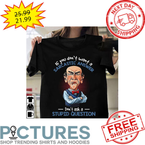 Grumpy Man If You Don't Want A Sarcastic Answer Don't ask A Stupid Question shirt