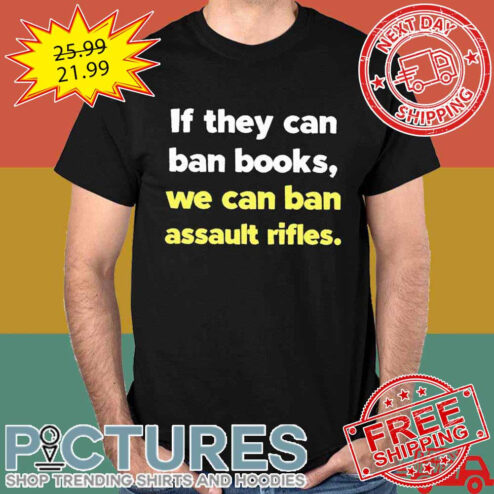 If They Can Ban Books We Can Ban Assault Rifles shirt