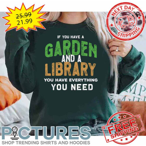If You Have A Garden And A Library You Have Everything You Need shirt