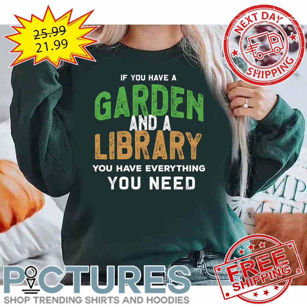 If You Have A Garden And A Library You Have Everything You Need shirt