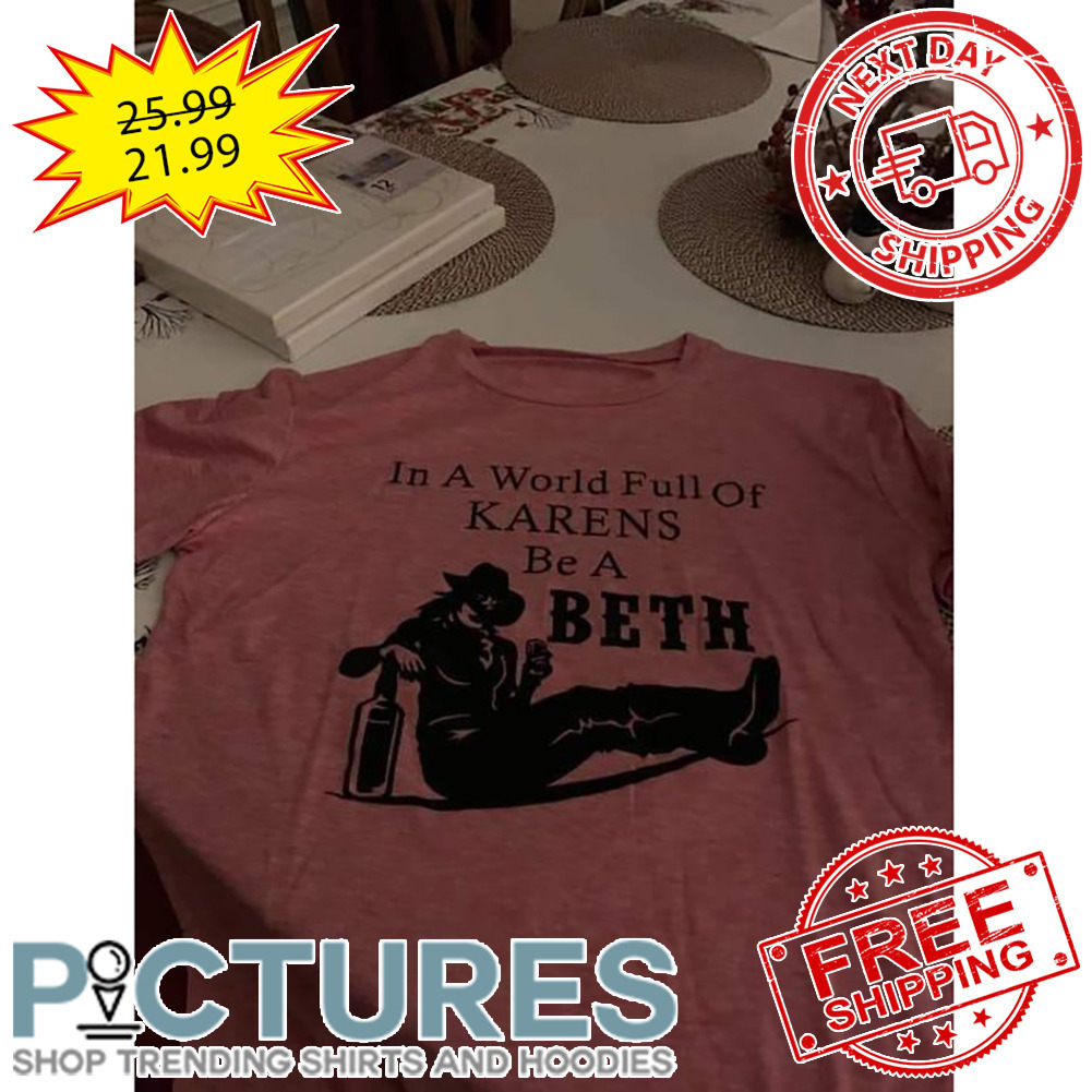 In A World Full Of Karens Be A Beth shirt