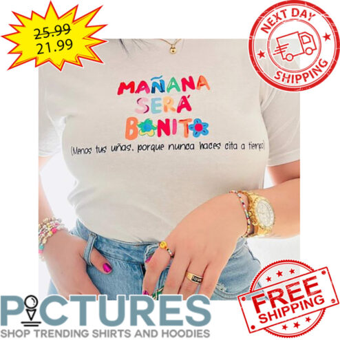 Manana Sera Bonito Menos Tus Unas Porque Nunca Haces Cita A Tiemco shirt