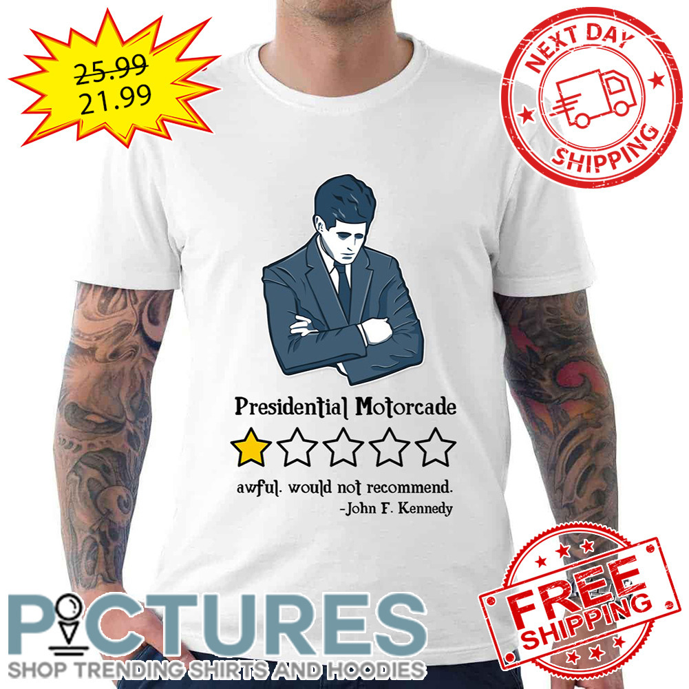 Presidential Motorcade Awful Would Not Recommend John F Kennedy shirt