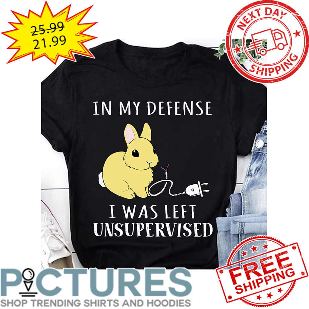Rabbit In My Defense I Was Left Unsupervised shirt