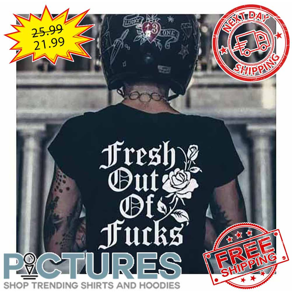 Rose Fresh Out Of Fucks shirt