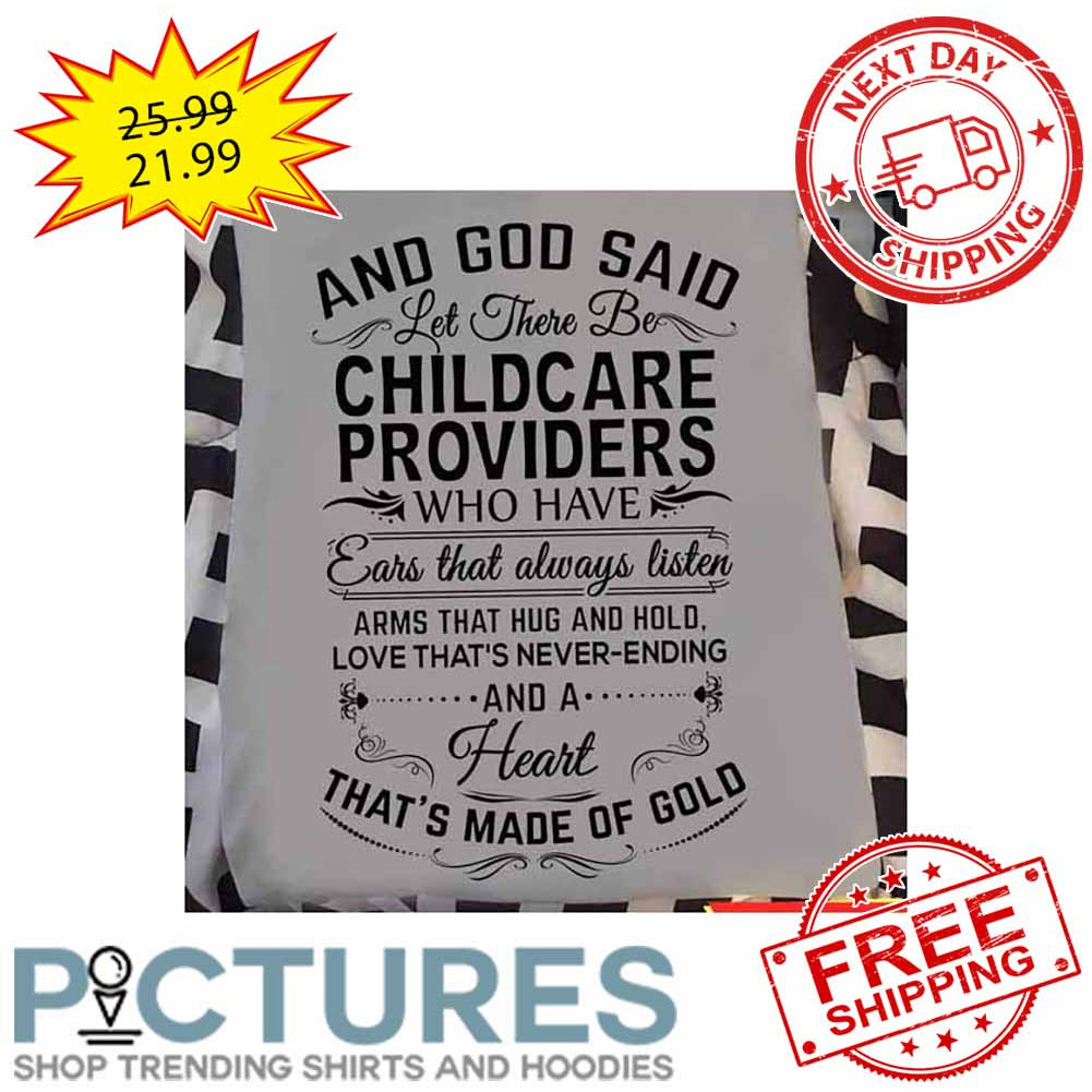 And God Said Let There Be Childcare Providers Who Have Ears That Always Listen Arms That Hug And Hold Love That's Never-ending And A Heart That's Made Of Gold shirt