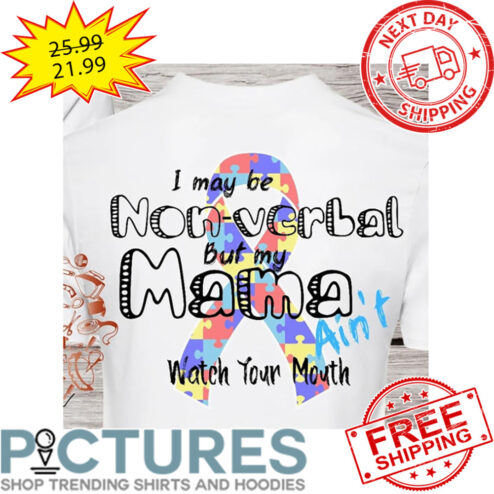 Autism I May Be Non-verbal But My Mama Ain't Watch Your Mouth Mother's Day shirt