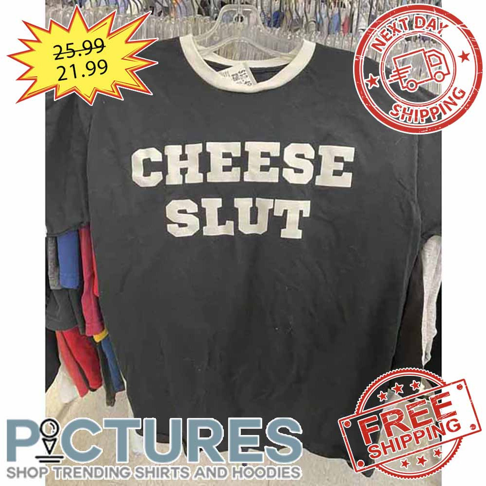 Cheese Slut shirt