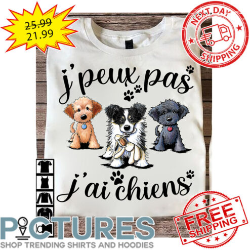 Dogs  J'peux Pas J'ai Chiens shirt
