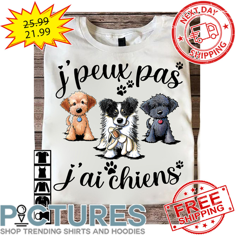 Dogs J'peux Pas J'ai Chiens shirt