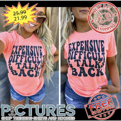 Expensive Difficult And Talks Back shirt