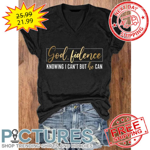 God Fidence Knowing I Can't But He Can shirt