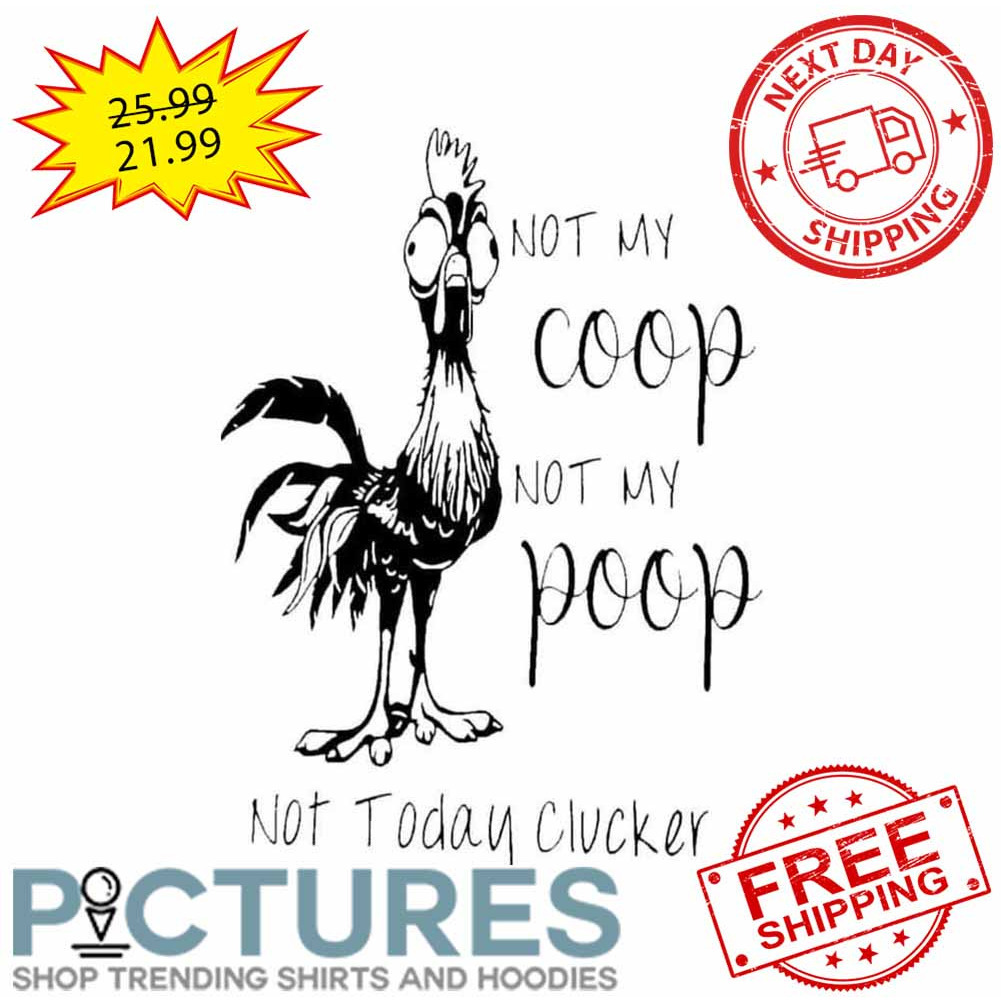 Hei Hei Not My Coop Not My Poop Not Today Clucker shirt