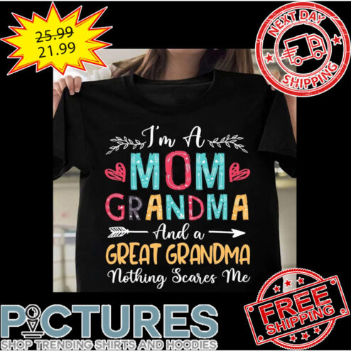 I'm A Mom Grandma And A Great Grandma Nothing Scares Me Mother's Day shirt