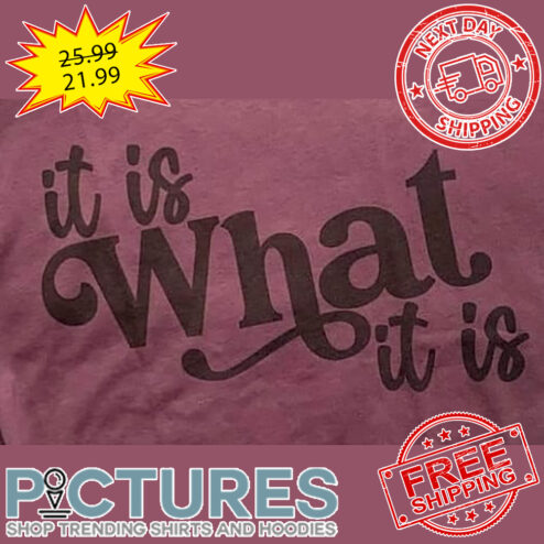 It Is What It Is Shirt