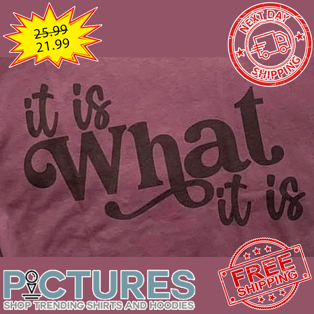 It Is What It Is Shirt