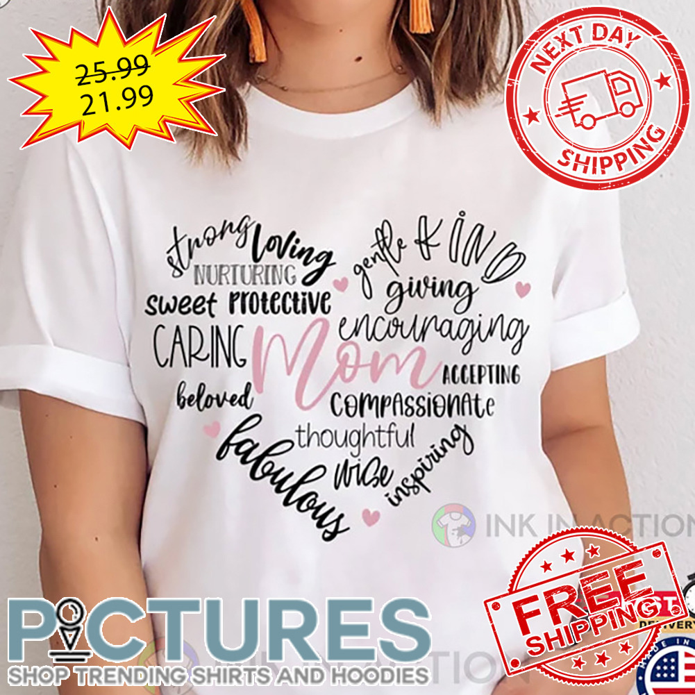 Mom Heart Strong Loving Nurturing Sweet Protective Caring Gentle Kind Giving shirt