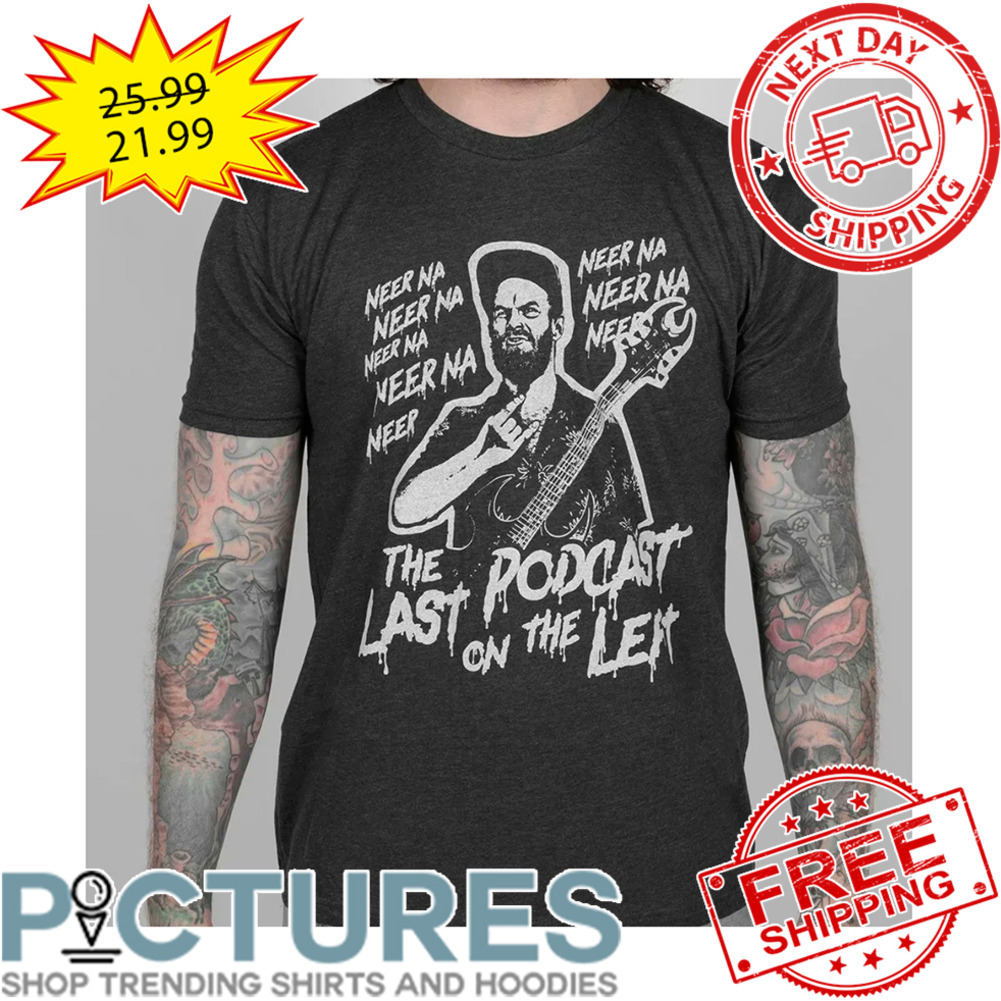 Neer Na The Last Podcast On The Left shirt
