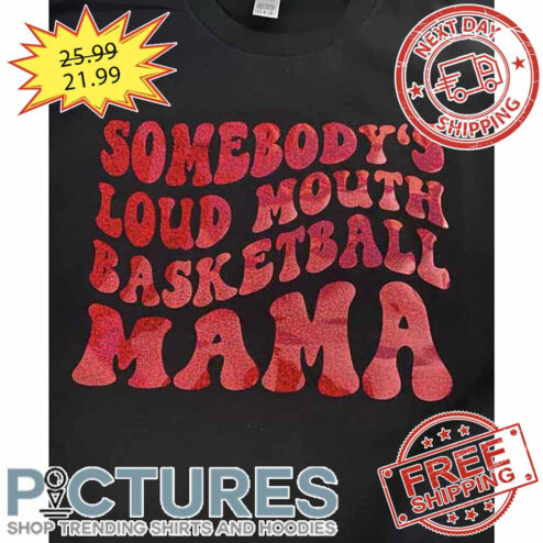 Somebody's Loud Mouth Basketball Mama shirt