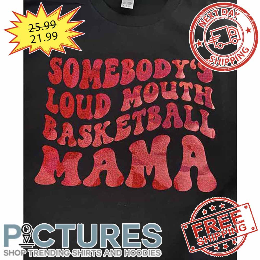 Somebody's Loud Mouth Basketball Mama shirt