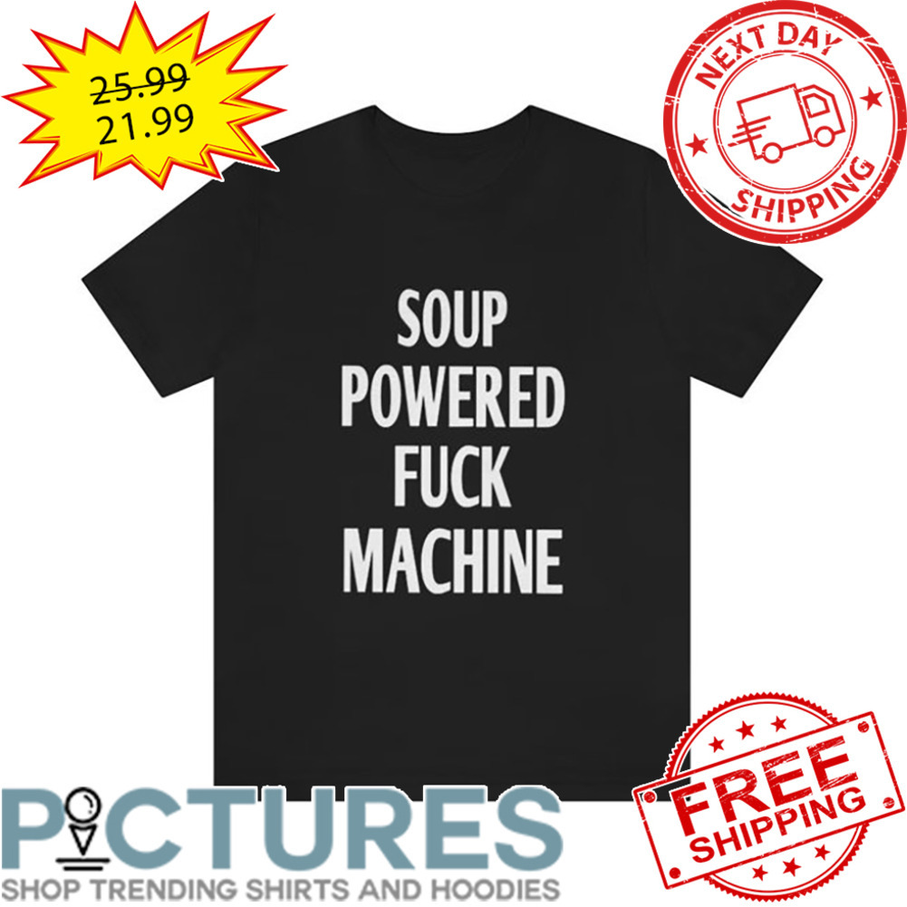 Soup Powered Fuck Machine shirt