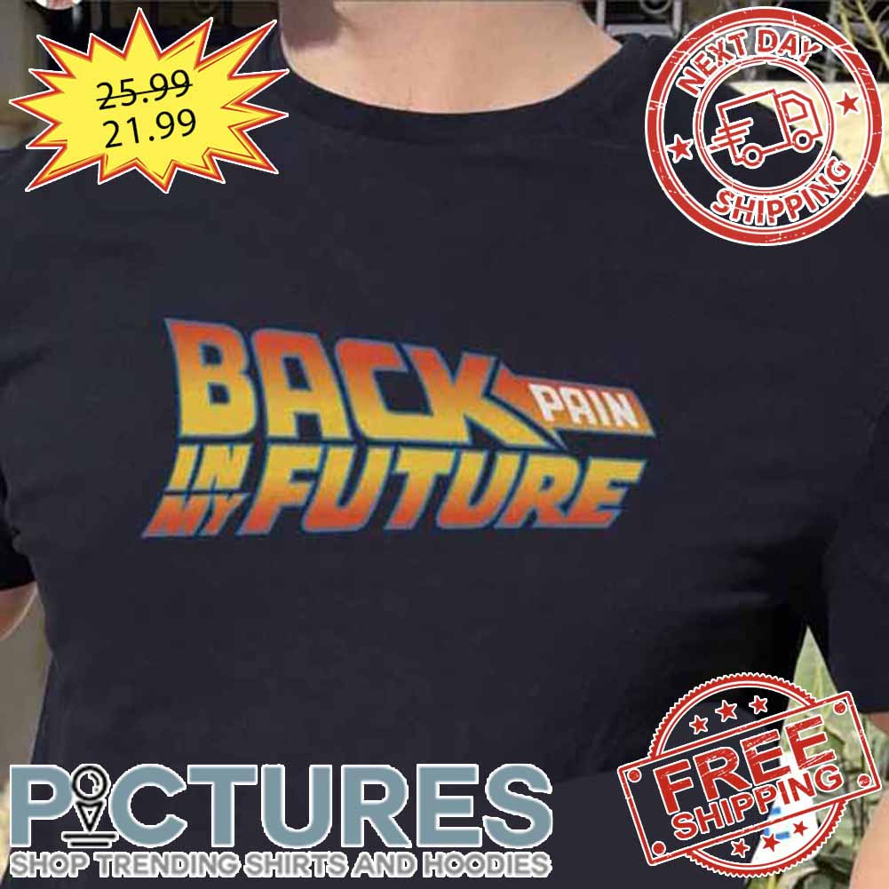 Back Pain In My Future shirt