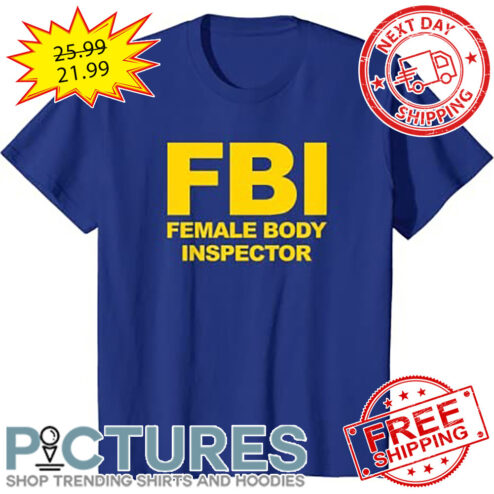 FBI Female Body Inspector shirt