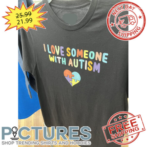 I Love Someone With Autism shirt