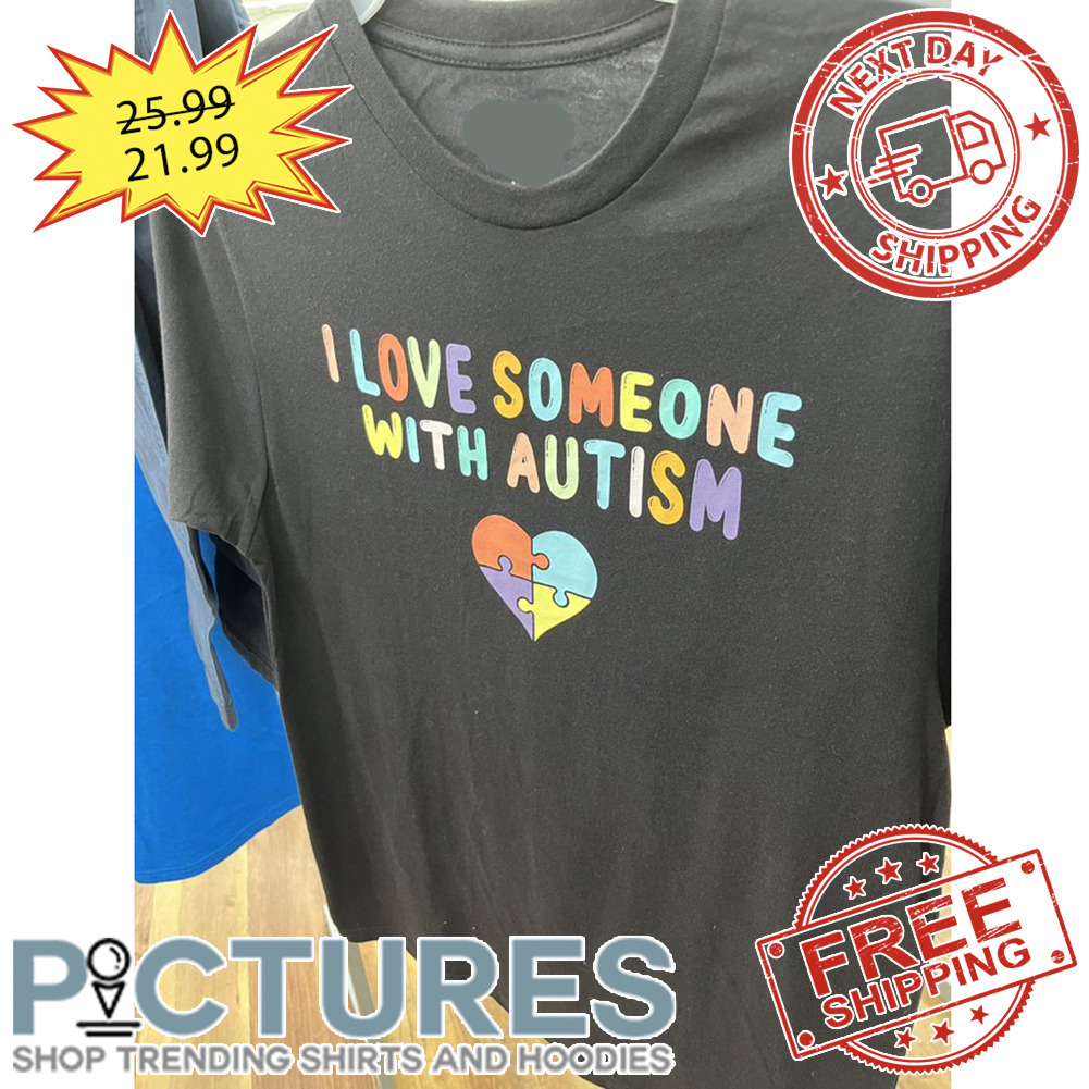 I Love Someone With Autism shirt