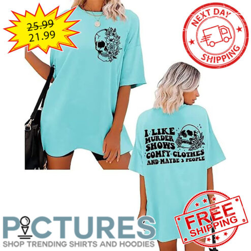 Skull I Like Murder Shows Comfy Clothes And Maybe 3 People shirt