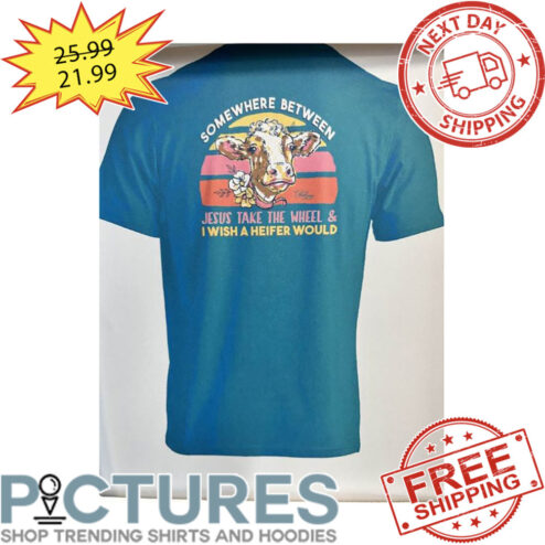 Cow Somewhere Between Jesus Take The Wheel And I Wish A Heifer Would Retro Sunset Vintage shirt