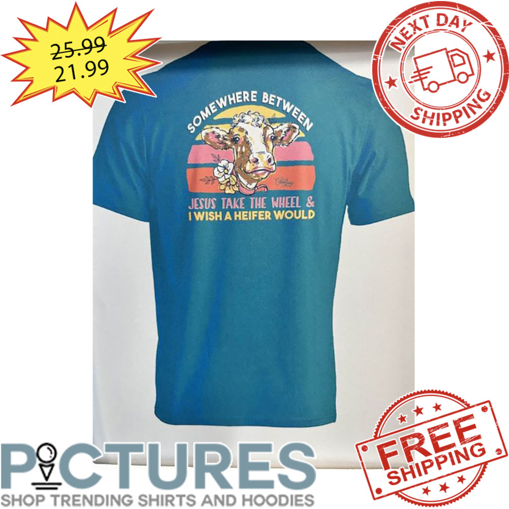 Cow Somewhere Between Jesus Take The Wheel And I Wish A Heifer Would Retro Sunset Vintage shirt