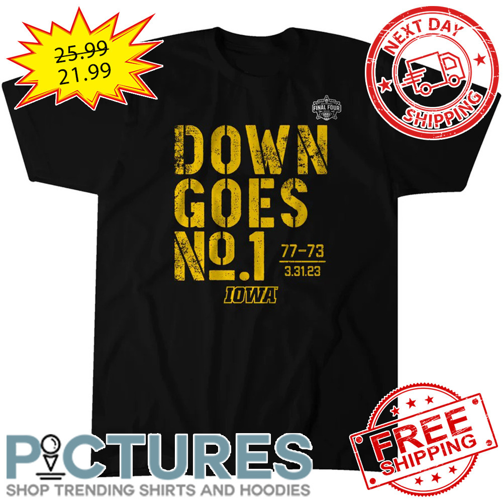 Iowa Hawkeyes Down Goes No 1 77-73 3-31-23 NCAA shirt