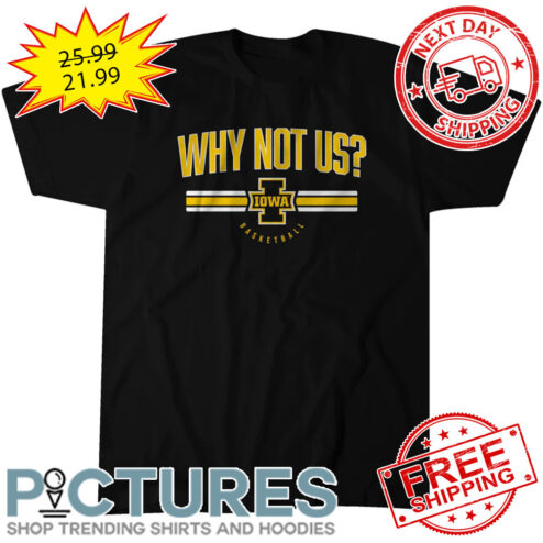 Iowa Hawkeyes Why Not Us Baskeball NCAA shirt