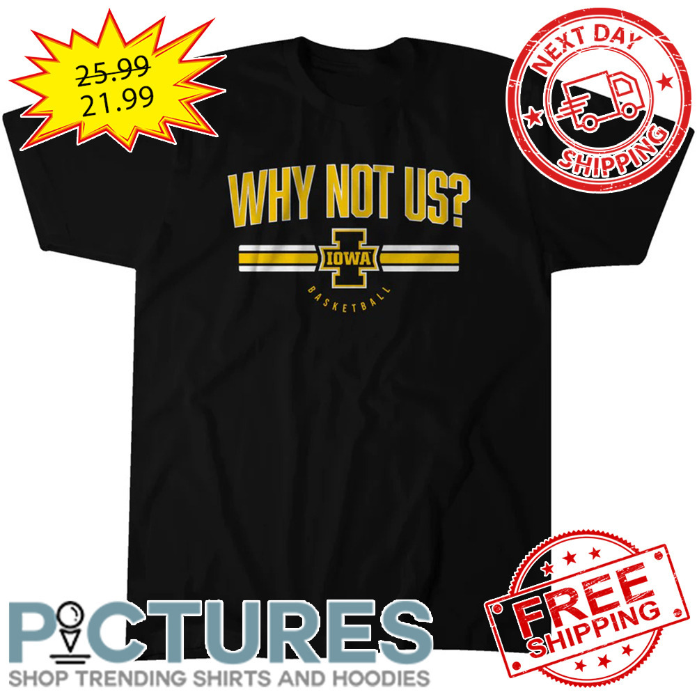 Iowa Hawkeyes Why Not Us Baskeball NCAA shirt