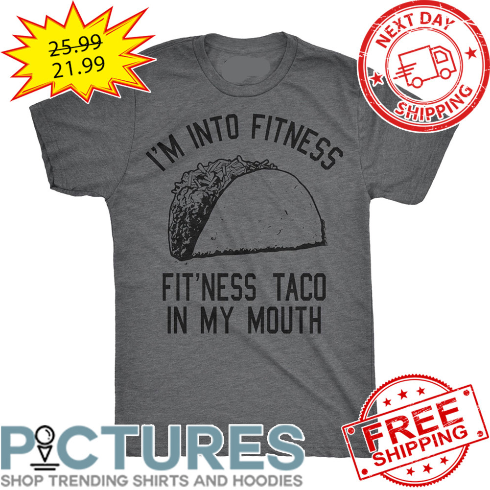 I'm Into Fitness Fit'ness Taco In My Mouth shirt