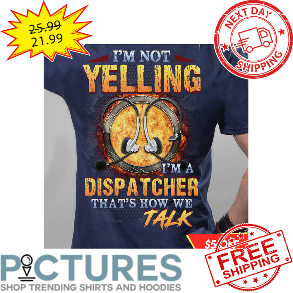 I'm Not Yelling I'm A Dispatcher That's How We Talk Vintage shirt
