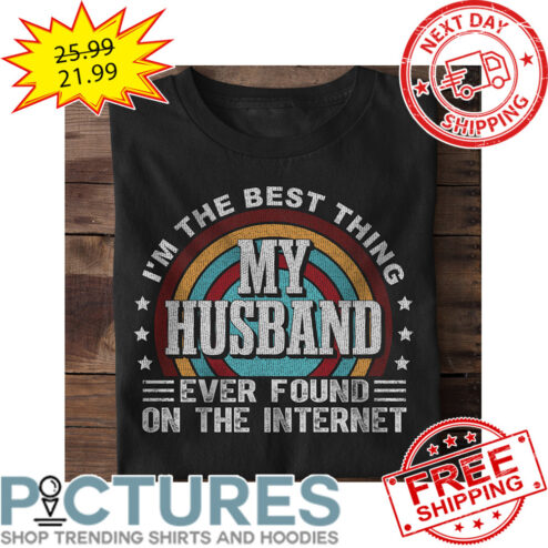 I'm The Best Thing My Husband Ever Found On The Internet Vintage shirt