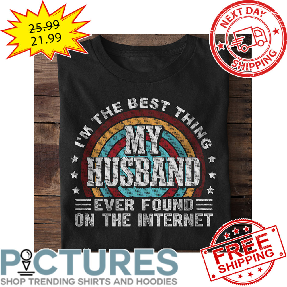 I'm The Best Thing My Husband Ever Found On The Internet Vintage shirt