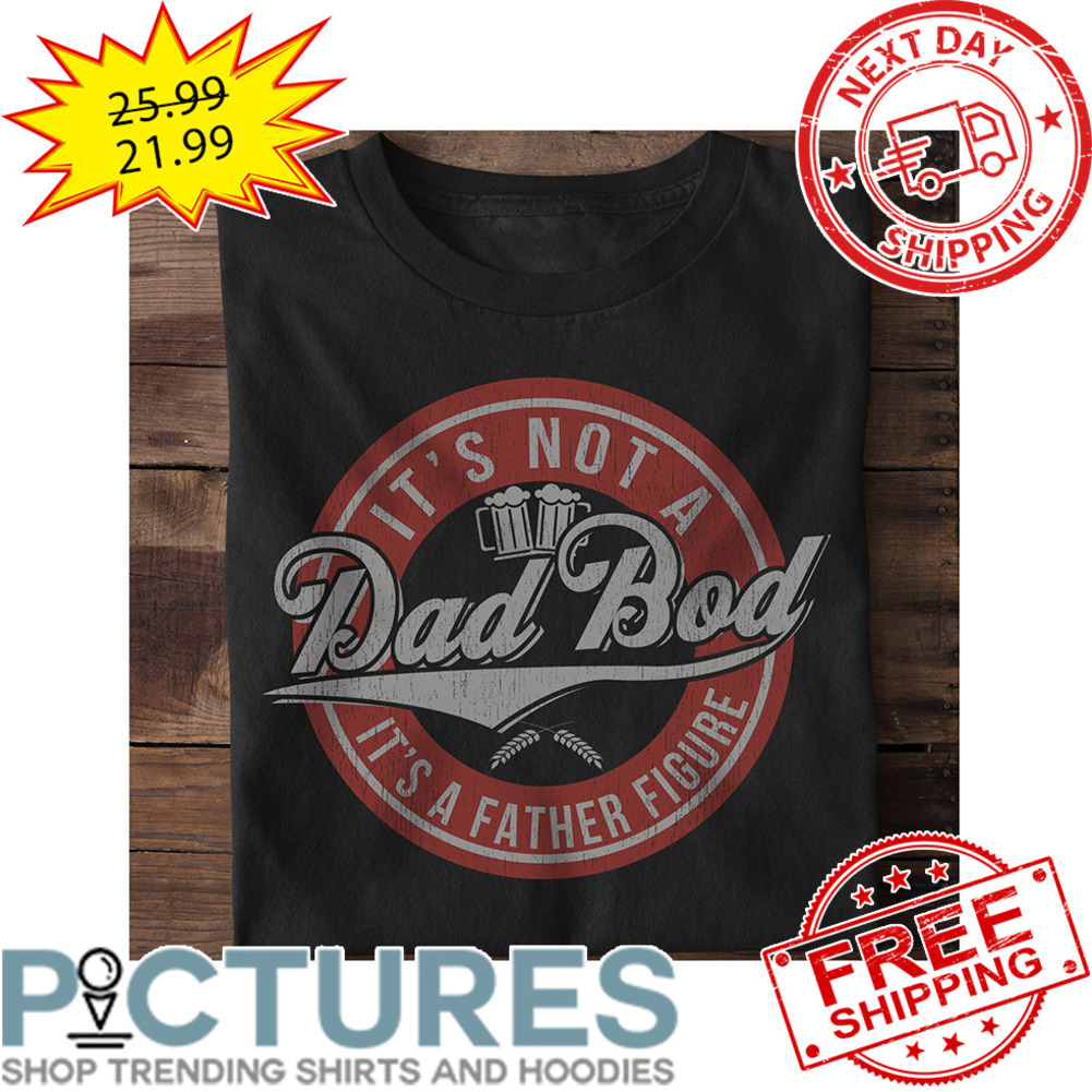 It's Not A Dad Bod It's A Father Figure Vintage shirt