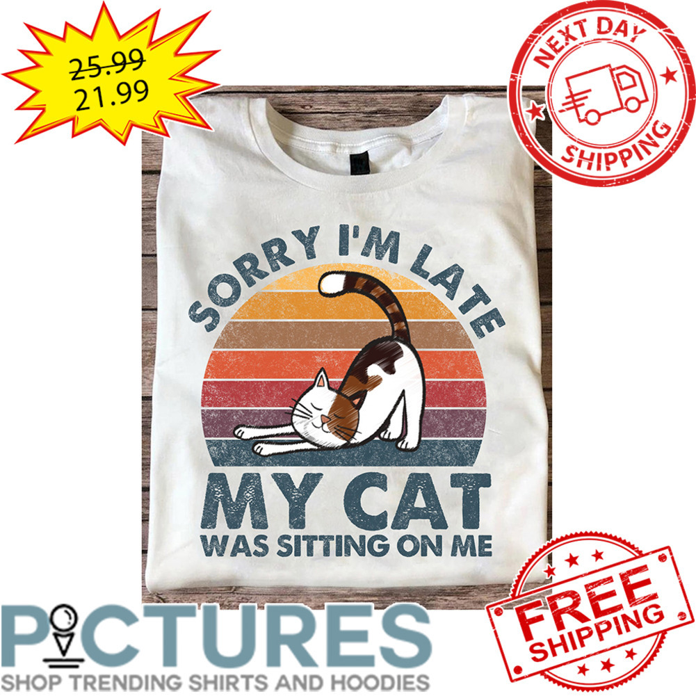 Sorry I'm Late My Cat Was Sitting On Me Retro Sunset Vintage shirt