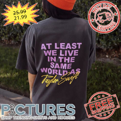 TS At Least We Live In The Same World As shirt
