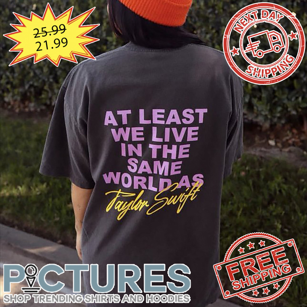 TS At Least We Live In The Same World As shirt