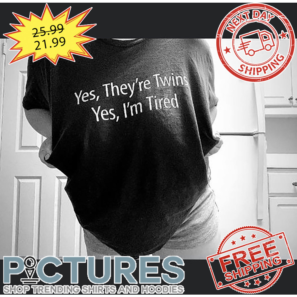 Yes They're Twins Yes I'm Tired shirt