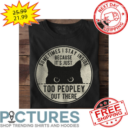 Cat Peeking Sometimes I Stay Inside Because It's Just Too Peopley Out There shirt