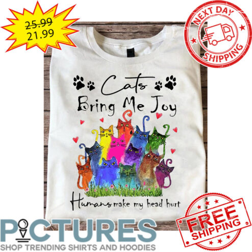 Cats Bring Me Joy Humans Make My Head Hurt Colorful shirt